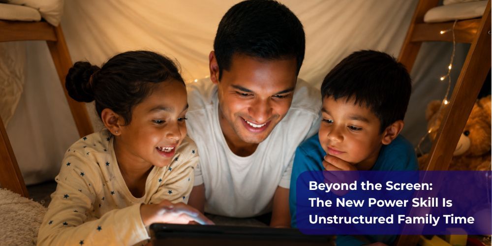 Beyond the Screen: The New Power Skill Is Unstructured Family Time