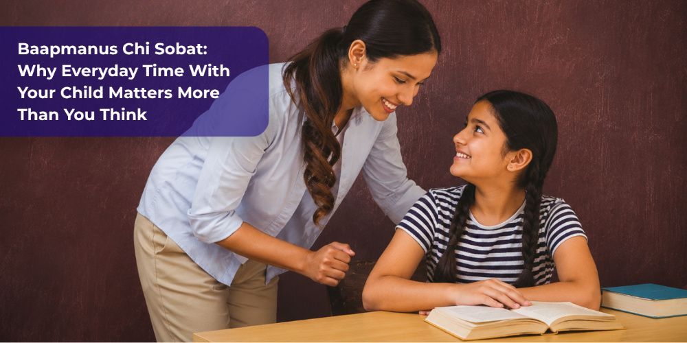 Baapmanus Chi Sobat: Why Everyday Time With Your Child Matters More