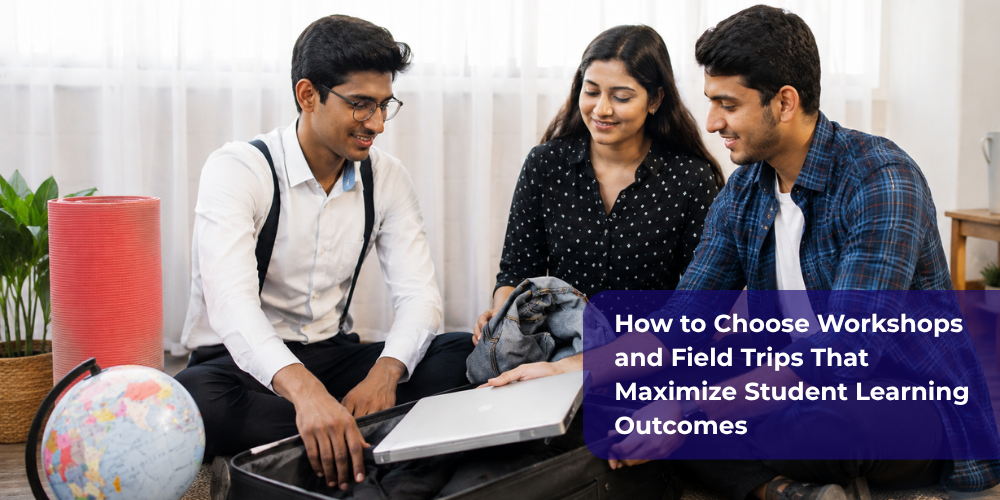 How to Choose Workshops and Field Trips That Maximize Student Learning Outcomes