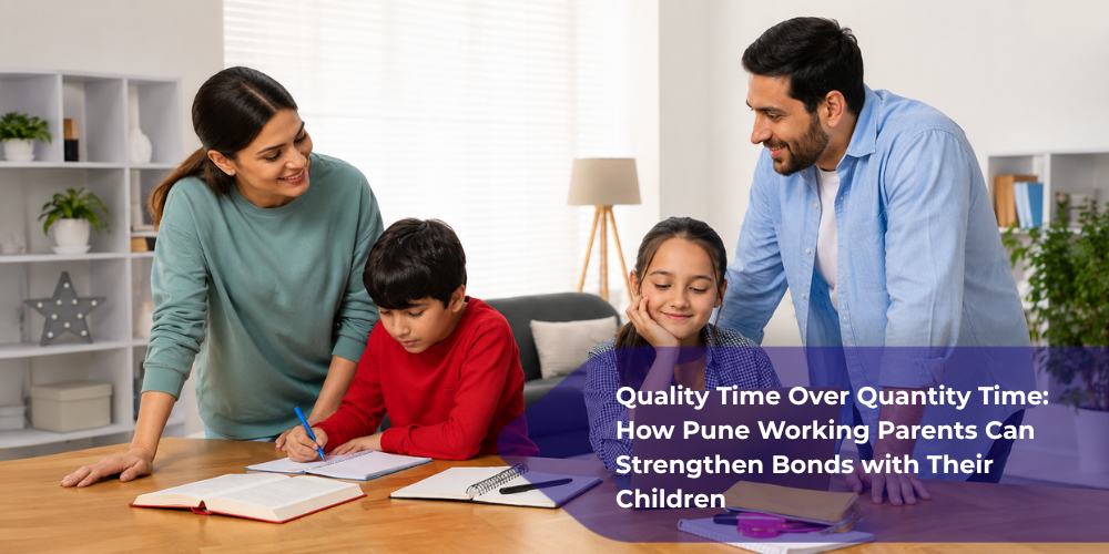 Quality Time Over Quantity Time: How Pune Working Parents Can Strengthen Bonds with Their Children
